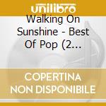 Walking On Sunshine - Best Of Pop (2 Cd) cd musicale di Walking On Sunshine