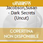 Jacobson,Susan - Dark Secrets (Uncut) cd