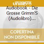 Audiobook - Die Grosse Grimm'S (Audiolibro) [Edizione: Germania] cd musicale di Audiobook
