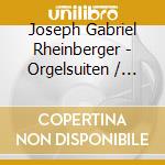 Joseph Gabriel Rheinberger - Orgelsuiten / Organ Suites cd musicale di Joseph Gabriel Rheinberger
