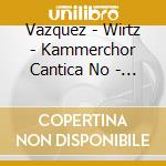 Vazquez - Wirtz - Kammerchor Cantica No - Sanssouci (2 Cd) cd