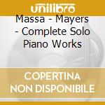 Massa - Mayers - Complete Solo Piano Works cd musicale di Massa