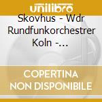 Skovhus - Wdr Rundfunkorchestrer Koln - Orchestral Songs cd musicale di Skovhus