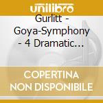 Gurlitt - Goya-Symphony - 4 Dramatic Songs cd musicale di Gurlitt