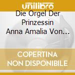 Die Orgel Der Prinzessin Anna Amalia Von Preussen cd musicale