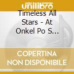 Timeless All Stars - At Onkel Po S Carnegie Hall/Hamburg cd musicale di Timeless All Stars