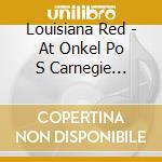 Louisiana Red - At Onkel Po S Carnegie Hall/Hamburg (2 Cd) cd musicale di Louisiana Red