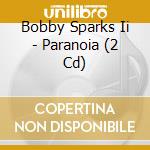 Bobby Sparks Ii - Paranoia (2 Cd) cd musicale