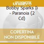Bobby Sparks Ii - Paranoia (2 Cd) cd