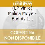 (LP Vinile) Malina Moye - Bad As I Wanna Be lp vinile di Malina Moye
