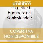 Engelbert Humperdinck - Konigskinder: An Opera In Three Acts cd musicale di Humperdinck / Vogt / Banse / Gerhaher / Metzmacher