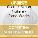 Gliere / Simon / Gliere - Piano Works cd musicale di Gliere / Simon / Gliere