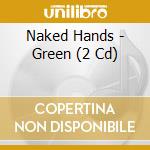 Naked Hands - Green (2 Cd) cd