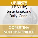 (LP Vinile) Sisterkingkong - Daily Grind (180 Gr)