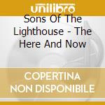 Sons Of The Lighthouse - The Here And Now cd musicale di Sons Of The Lighthouse