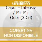 Caput - Intensiv / Mit Mir Oder (3 Cd) cd