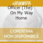 Officer (The) - On My Way Home cd musicale di Officer (The)