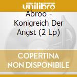 Abroo - Konigreich Der Angst (2 Lp) cd