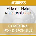 Gilbert - Mehr Noch-Unplugged cd musicale di Gilbert