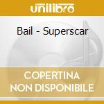 Bail - Superscar cd musicale di Bail