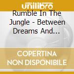 Rumble In The Jungle - Between Dreams And Growing Up cd