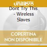 Dont Try This - Wireless Slaves cd