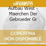 Aufbau West - Maerchen Der Gebrueder Gr cd musicale di Aufbau West