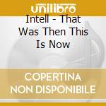 Intell - That Was Then This Is Now cd