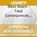 Bikini Beach - Fatal Consequences Of Mas cd