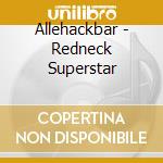 Allehackbar - Redneck Superstar cd musicale di Allehackbar