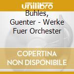 Buhles, Guenter - Werke Fuer Orchester cd musicale di Buhles, Guenter