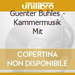 Guenter Buhles - Kammermusik Mit cd musicale di Buhles, Guenter