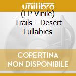 (LP Vinile) Trails - Desert Lullabies vinile