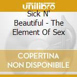 Sick N' Beautiful - The Element Of Sex cd