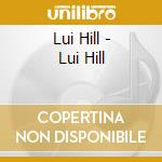 Lui Hill - Lui Hill cd musicale di Lui Hill
