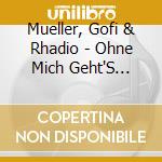 Mueller, Gofi & Rhadio - Ohne Mich Geht'S Nicht cd musicale di Mueller, Gofi & Rhadio