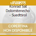 Konrad Sat Dolomitenecho - Suedttirol cd musicale di Konrad Sat Dolomitenecho