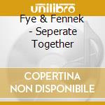 Fye & Fennek - Seperate Together cd musicale di Fye & Fennek