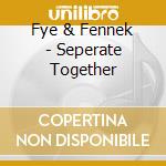 Fye & Fennek - Seperate Together cd