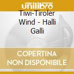 Tiwi-Tiroler Wind - Halli Galli cd musicale di Tiwi