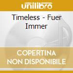 Timeless - Fuer Immer cd musicale di Timeless