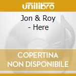 Jon & Roy - Here cd
