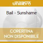 Bail - Sunshame cd musicale di Bail