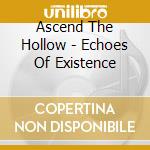 Ascend The Hollow - Echoes Of Existence cd musicale