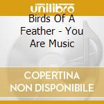 Birds Of A Feather - You Are Music cd