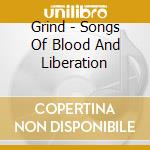 Grind - Songs Of Blood And Liberation cd