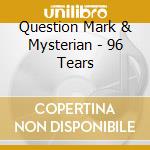 Question Mark & Mysterian - 96 Tears cd musicale di Question Mark & Mysterian