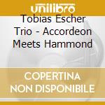Tobias Escher Trio - Accordeon Meets Hammond cd musicale di Tobias Escher Trio