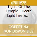 Tigers Of The Temple - Death Light Fire & Darkness cd musicale di Tigers Of The Temple