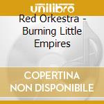 Red Orkestra - Burning Little Empires cd musicale di Red Orkestra